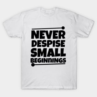 Never despise small beginnings T-Shirt